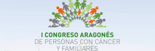 I CONGRESO ARAGONÉS  DE PERSONAS CON CÁNCER Y FAMILIARES